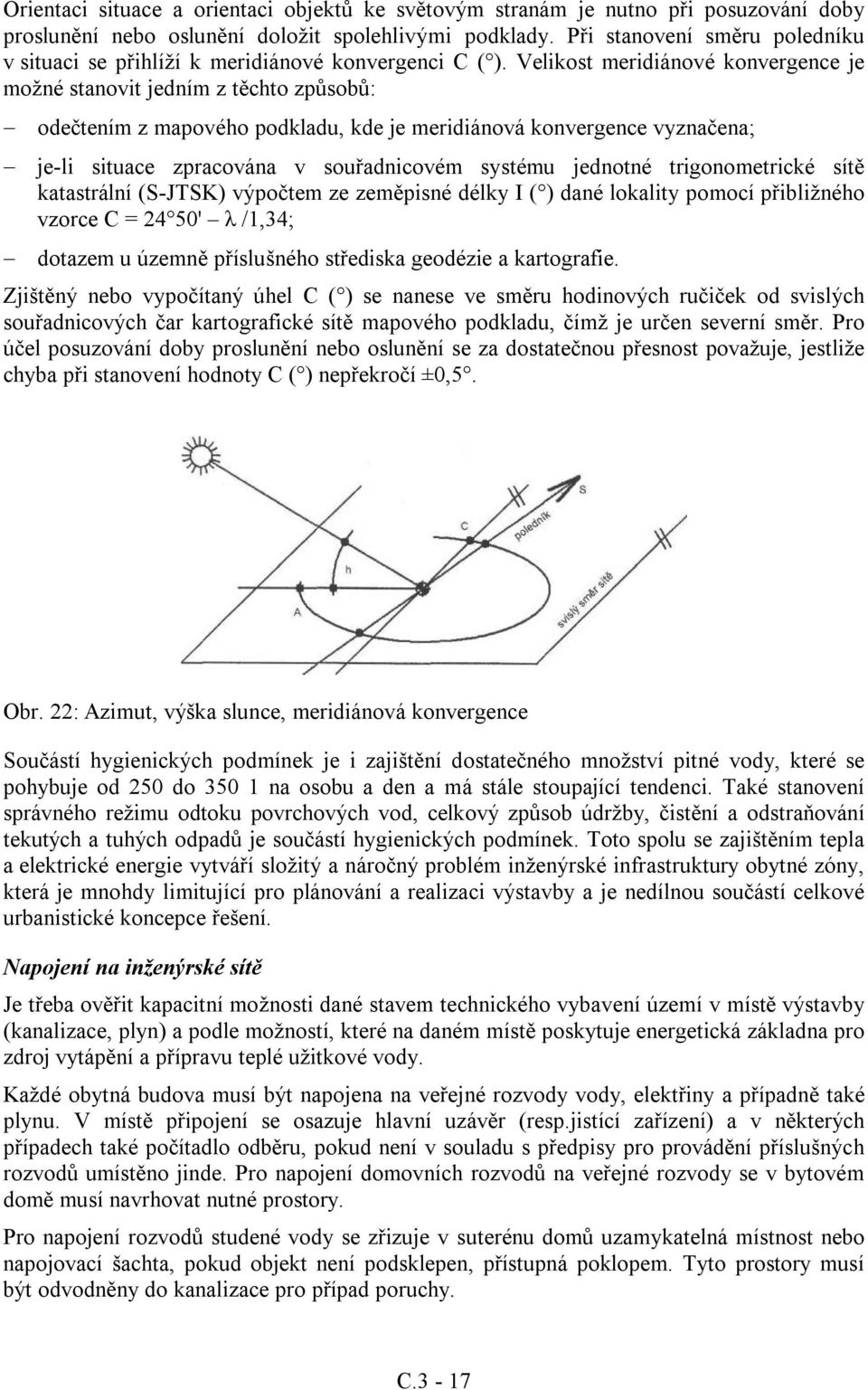 Velikost meridiánové konvergence je možné stanovit jedním z těchto způsobů: odečtením z mapového podkladu, kde je meridiánová konvergence vyznačena; je-li situace zpracována v souřadnicovém systému