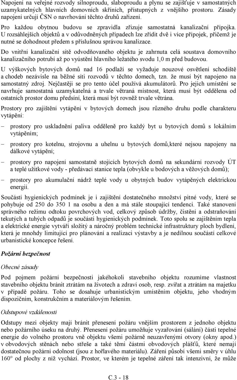 U rozsáhlejších objektů a v odůvodněných případech lze zřídit dvě i více přípojek, přičemž je nutné se dohodnout předem s příslušnou správou kanalizace.