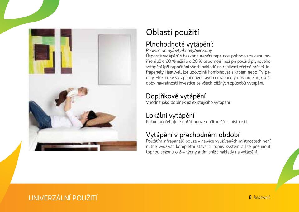 Elektrické vytápění novostaveb infrapanely dosahuje nejkratší doby návratnosti investice ze všech běžných způsobů vytápění. Doplňkové vytápění Vhodné jako doplněk již existujícího vytápění.