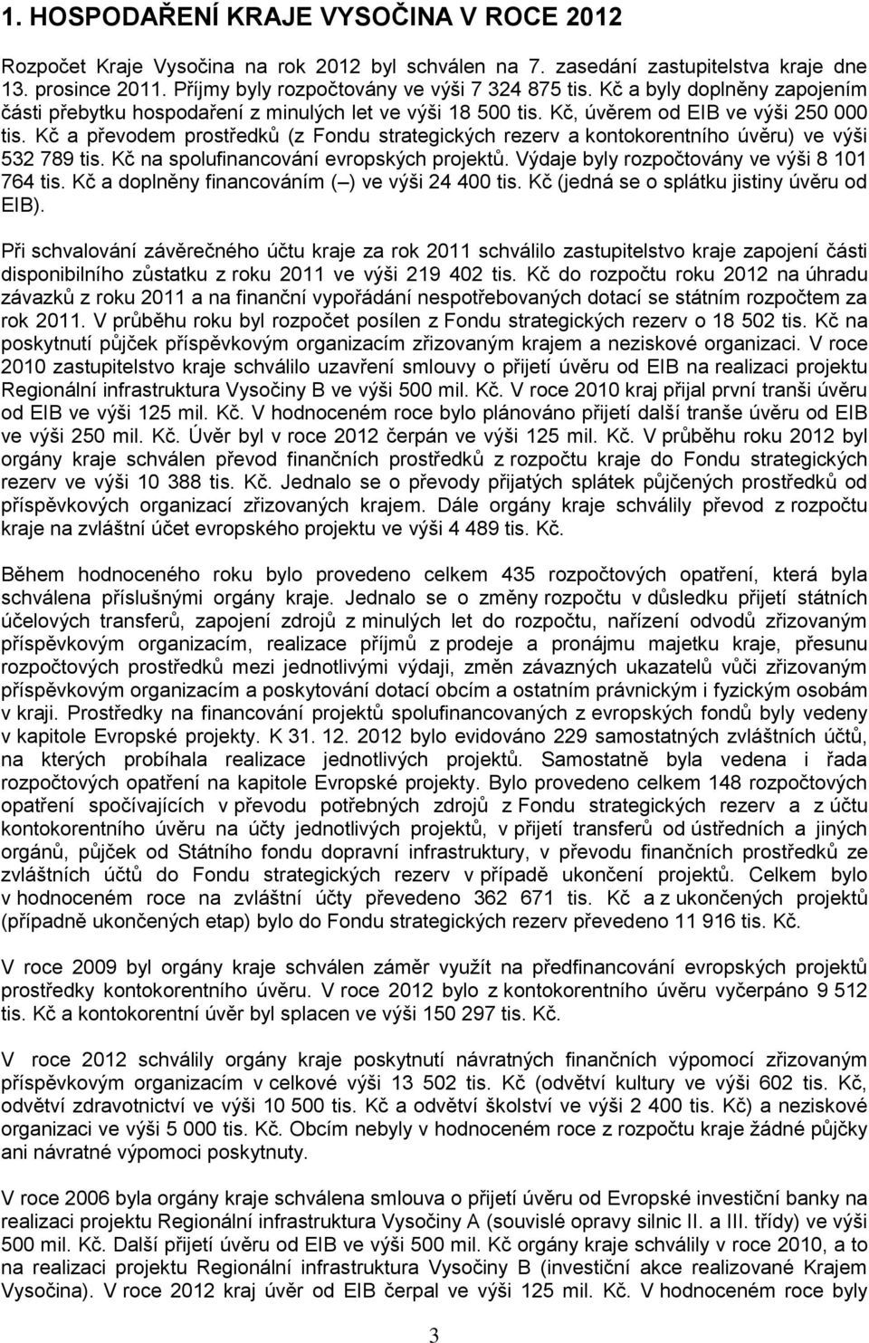 Kč a převodem prostředků (z Fondu strategických rezerv a kontokorentního úvěru) ve výši 532 789 tis. Kč na spolufinancování evropských projektů. Výdaje byly rozpočtovány ve výši 8 101 764 tis.