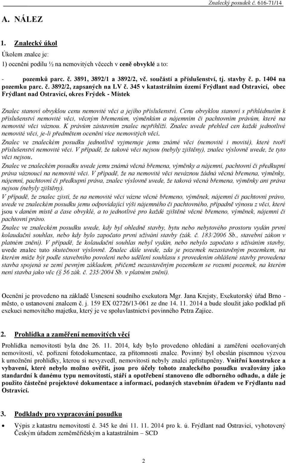 Cenu obvyklou stanoví s přihlédnutím k příslušenství nemovité věci, věcným břemenům, výměnkům a nájemním či pachtovním právům, které na nemovité věci váznou. K právům zástavním znalec nepřihlíží.