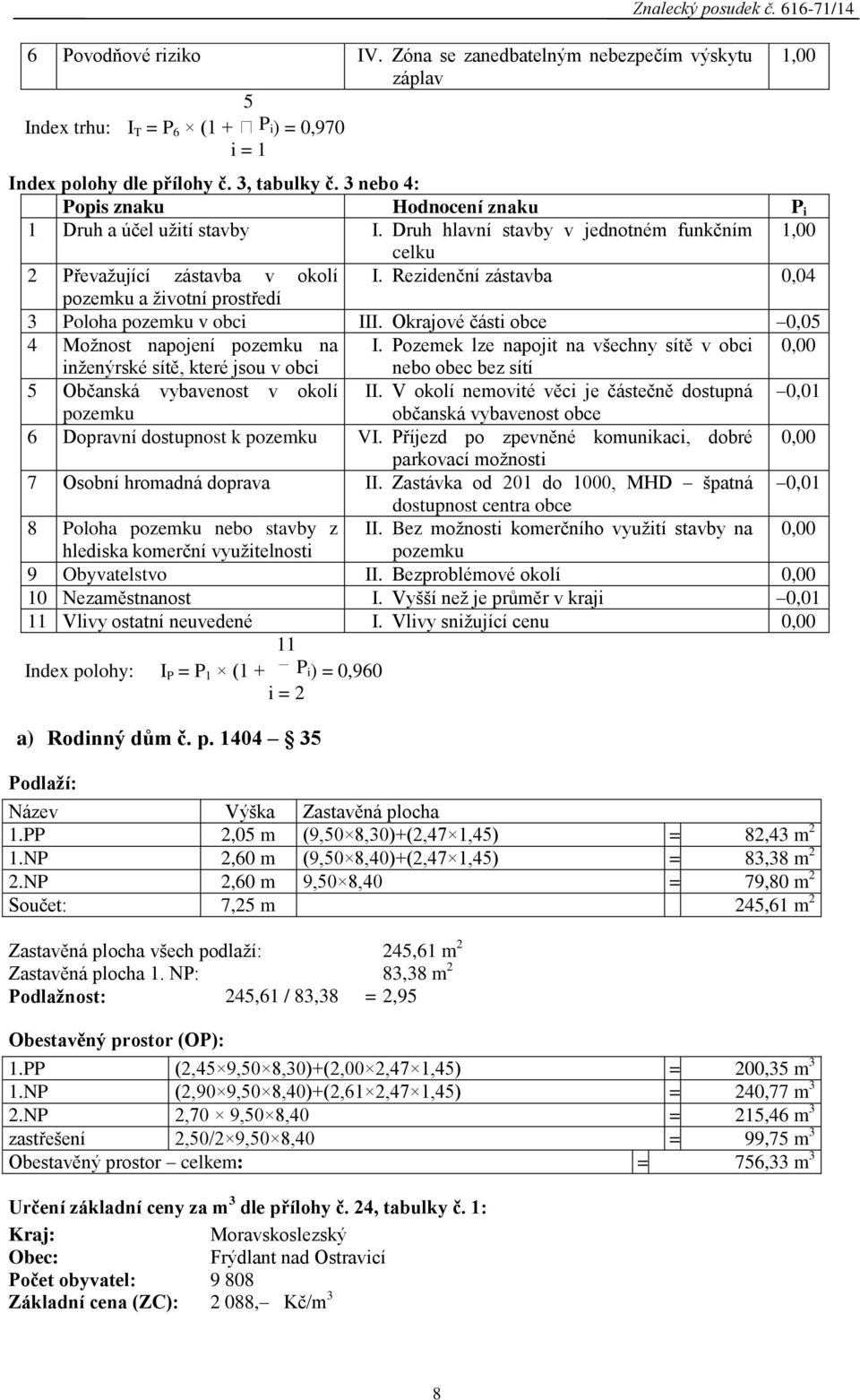 Rezidenční zástavba 0,04 pozemku a životní prostředí 3 Poloha pozemku v obci III. Okrajové části obce 0,05 4 Možnost napojení pozemku na I.