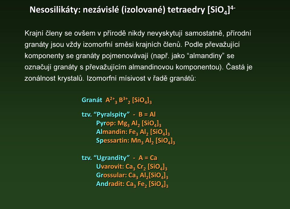 Častá je zonálnost krystalů. Izomorfní mísivost v řadě granátů: Granát A 2+ 3 B 3+ 2 [SiO 4 ] 3 tzv.