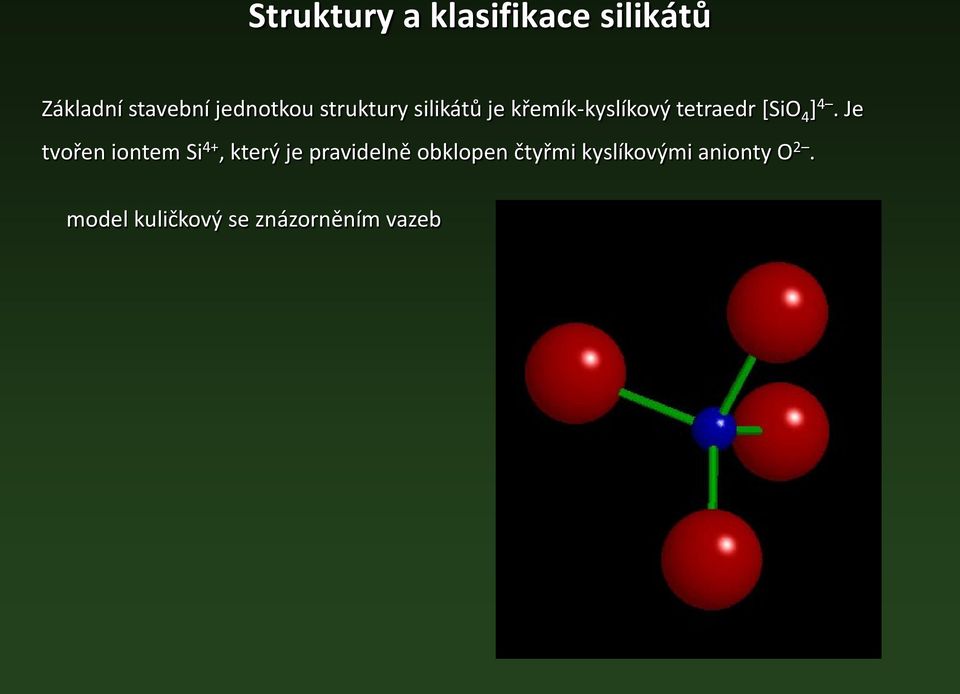 Je tvořen iontem Si 4+, který je pravidelně obklopen čtyřmi