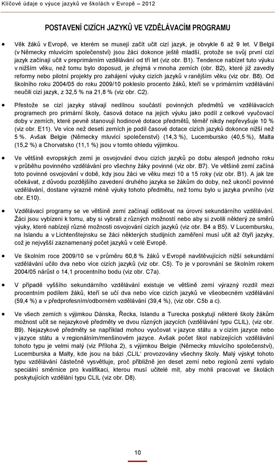 Tendence nabízet tuto výuku v nižším věku, než tomu bylo doposud, je zřejmá v mnoha zemích (obr.