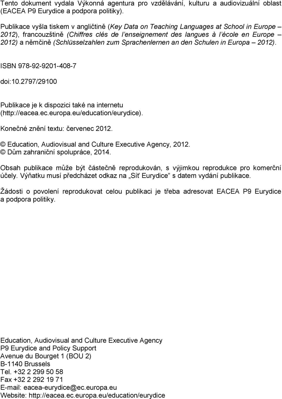 (Schlüsselzahlen zum Sprachenlernen an den Schulen in Europa 2012). ISBN 978-92-9201-408-7 doi:10.2797/29100 Publikace je k dispozici také na internetu (http://eacea.ec.europa.eu/education/eurydice).