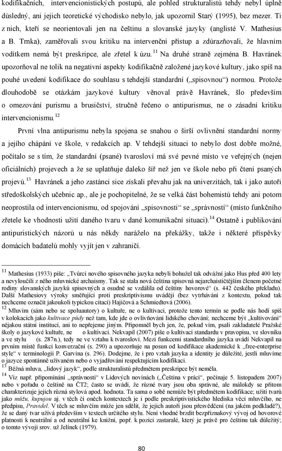 Trnka), zaměřovali svou kritiku na intervenční přístup a zdůrazňovali, že hlavním vodítkem nemá být preskripce, ale zřetel k úzu. 11 Na druhé straně zejména B.