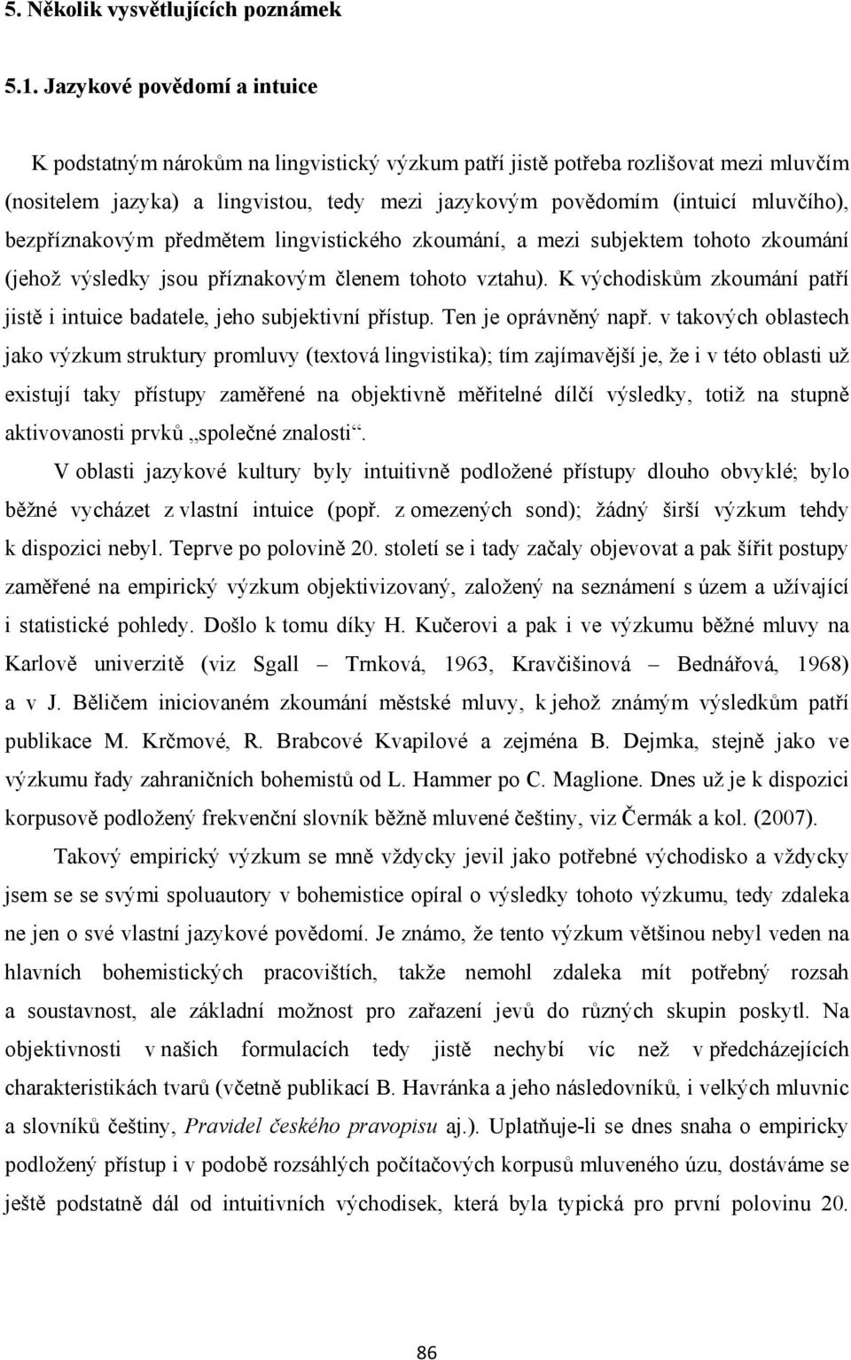 bezpříznakovým předmětem lingvistického zkoumání, a mezi subjektem tohoto zkoumání (jehož výsledky jsou příznakovým členem tohoto vztahu).