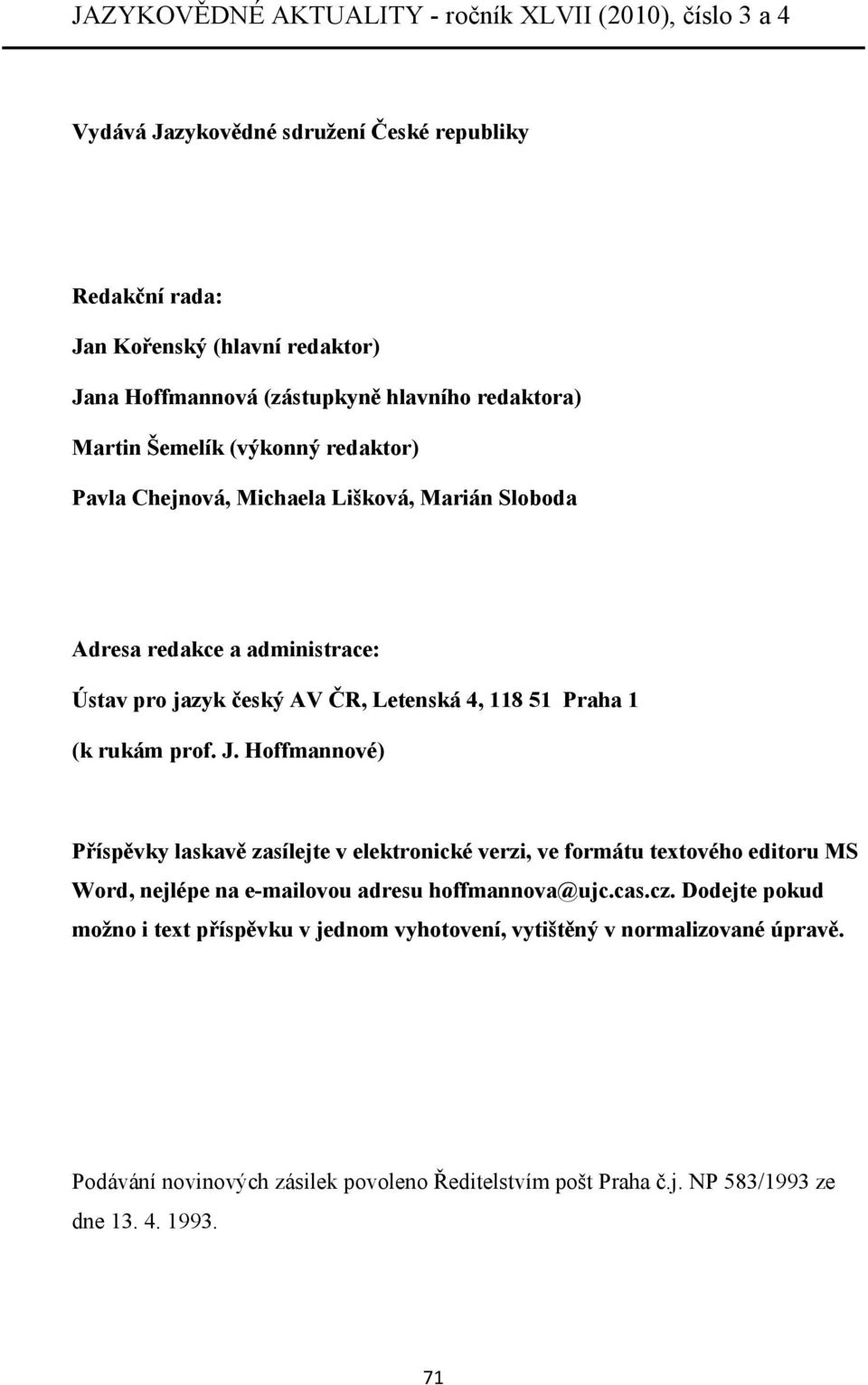 Praha 1 (k rukám prof. J. Hoffmannové) Příspěvky laskavě zasílejte v elektronické verzi, ve formátu textového editoru MS Word, nejlépe na e-mailovou adresu hoffmannova@ujc.cas.cz.