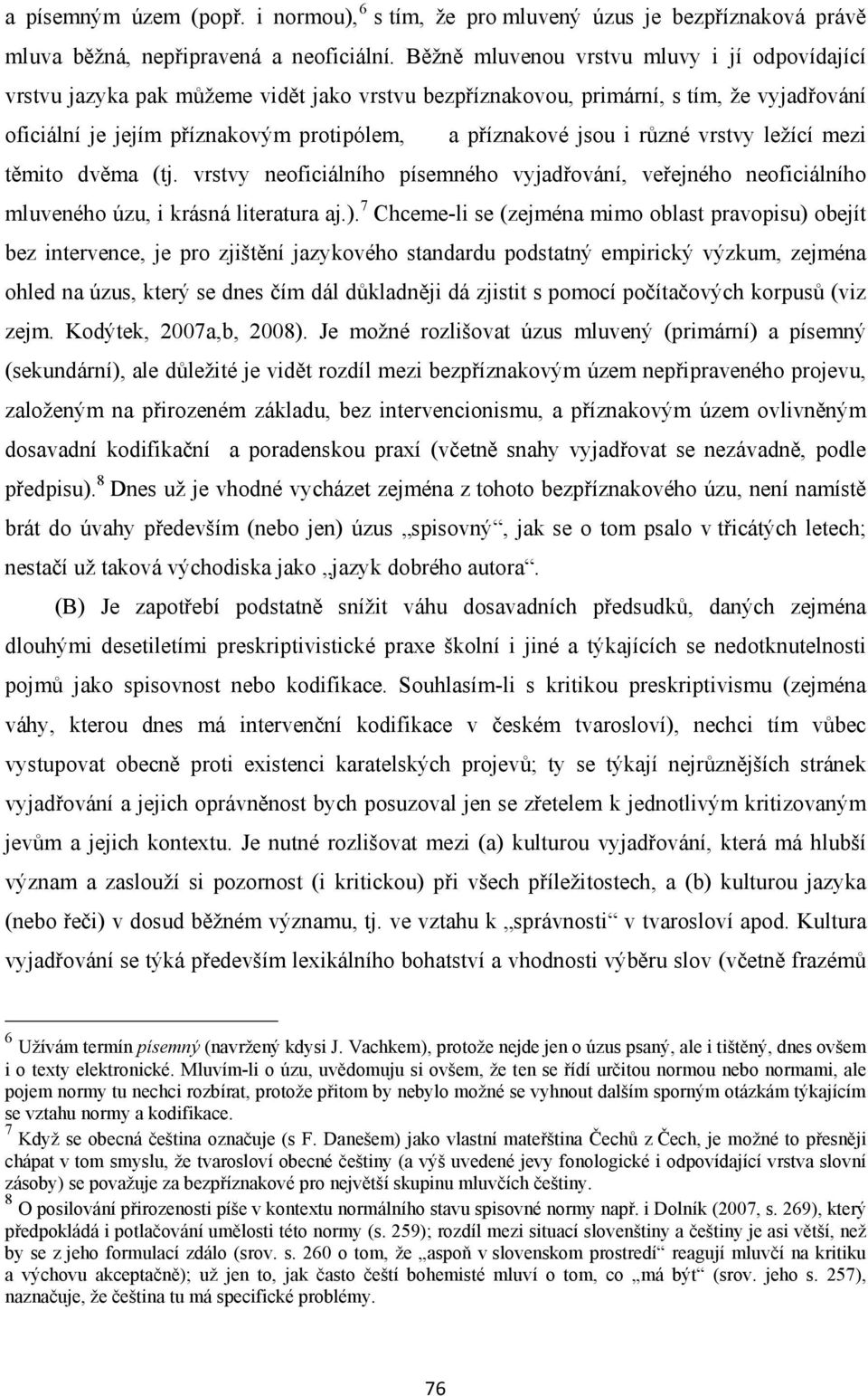 různé vrstvy ležící mezi těmito dvěma (tj. vrstvy neoficiálního písemného vyjadřování, veřejného neoficiálního mluveného úzu, i krásná literatura aj.).