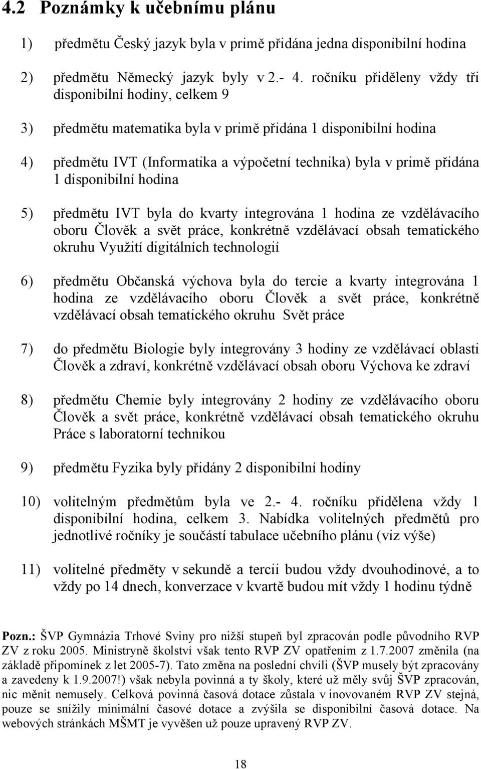 disponibilní hodina 5) předmětu IVT byla do kvarty integrována 1 hodina ze vzdělávacího oboru Člověk a svět práce, konkrétně vzdělávací obsah tematického okruhu Využití digitálních technologií 6)