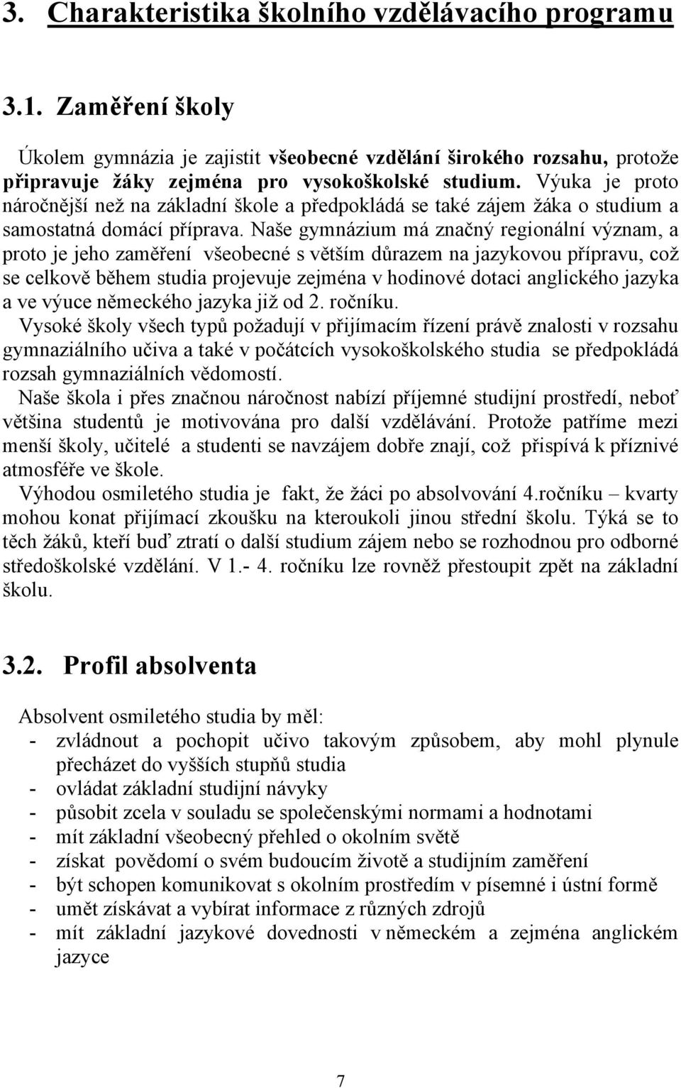 Naše gymnázium má značný regionální význam, a proto je jeho zaměření všeobecné s větším důrazem na jazykovou přípravu, což se celkově během studia projevuje zejména v hodinové dotaci anglického