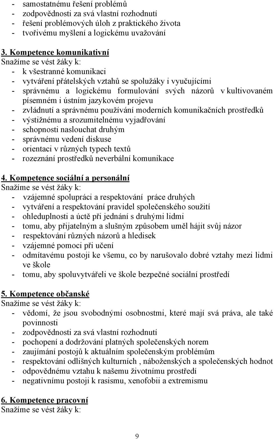 písemném i ústním jazykovém projevu - zvládnutí a správnému používání moderních komunikačních prostředků - výstižnému a srozumitelnému vyjadřování - schopnosti naslouchat druhým - správnému vedení