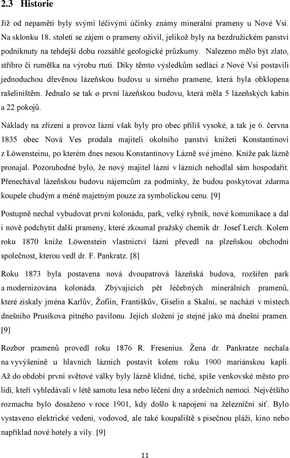 Díky těmto výsledkům sedláci z Nové Vsi postavili jednoduchou dřevěnou lázeňskou budovu u sirného pramene, která byla obklopena rašeliništěm.