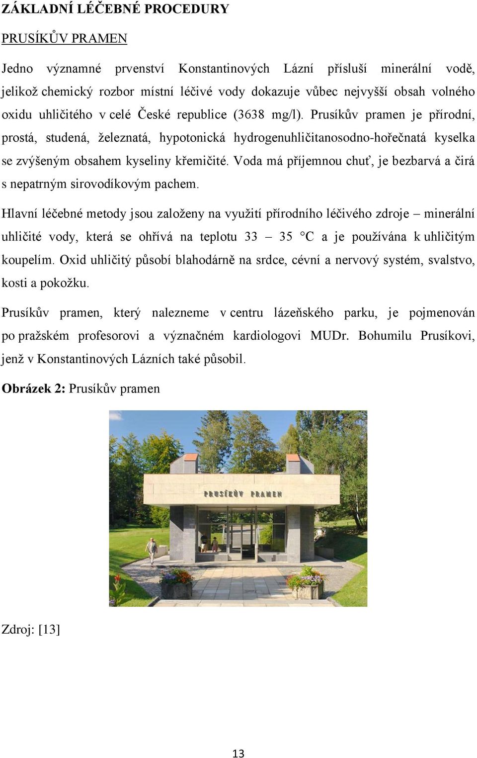 Prusíkův pramen je přírodní, prostá, studená, železnatá, hypotonická hydrogenuhličitanosodno-hořečnatá kyselka se zvýšeným obsahem kyseliny křemičité.