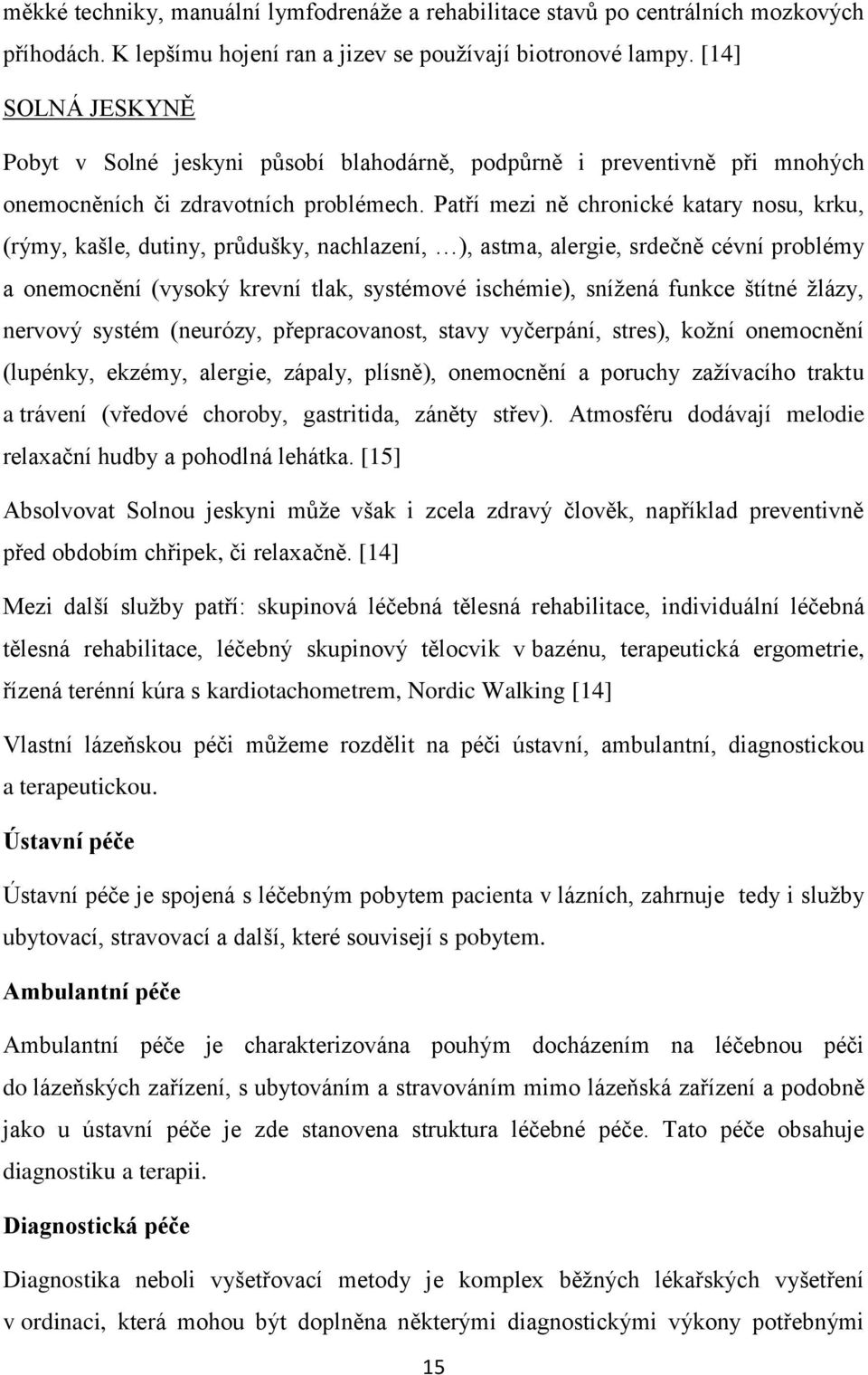 Patří mezi ně chronické katary nosu, krku, (rýmy, kašle, dutiny, průdušky, nachlazení, ), astma, alergie, srdečně cévní problémy a onemocnění (vysoký krevní tlak, systémové ischémie), snížená funkce