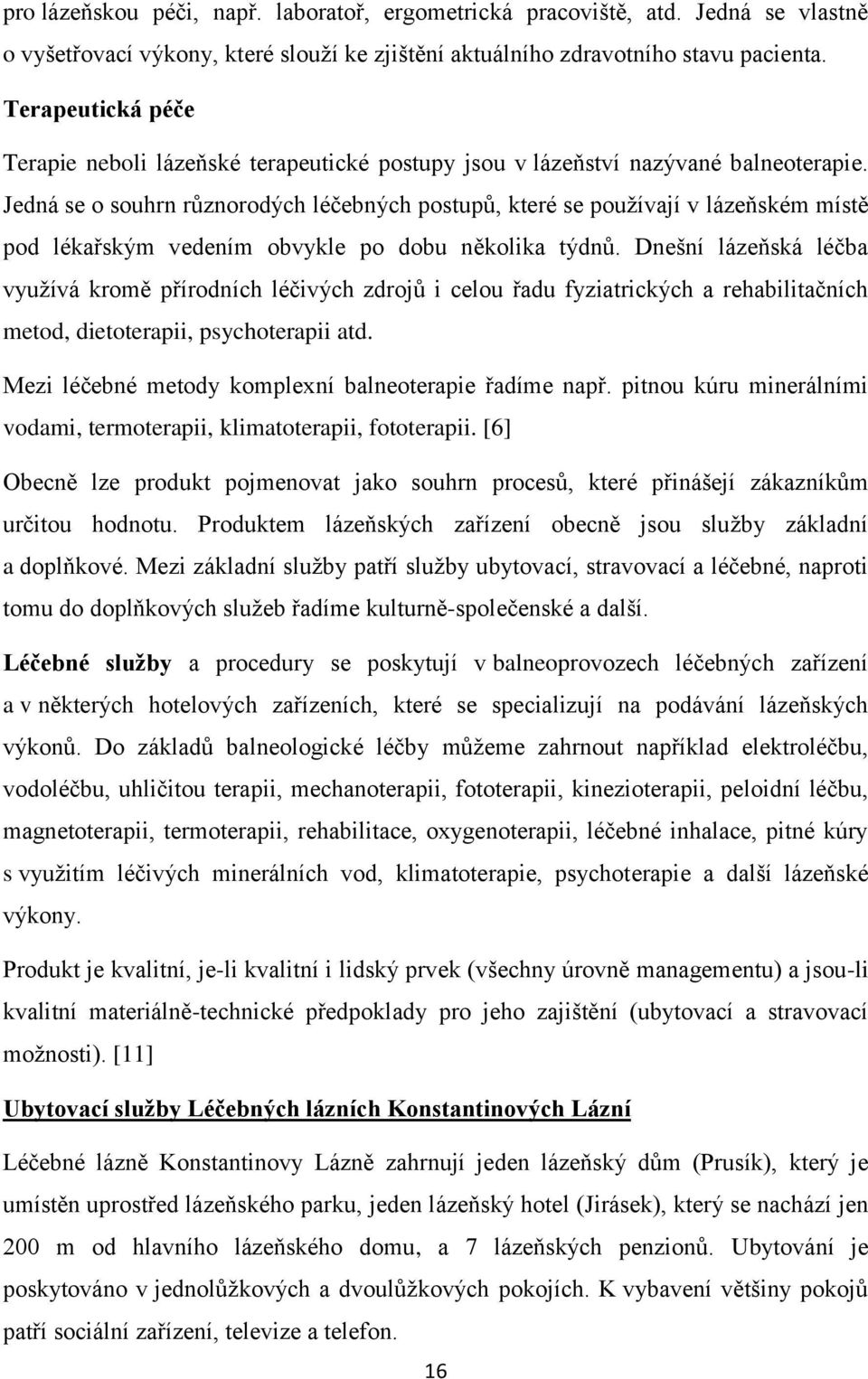 Jedná se o souhrn různorodých léčebných postupů, které se používají v lázeňském místě pod lékařským vedením obvykle po dobu několika týdnů.