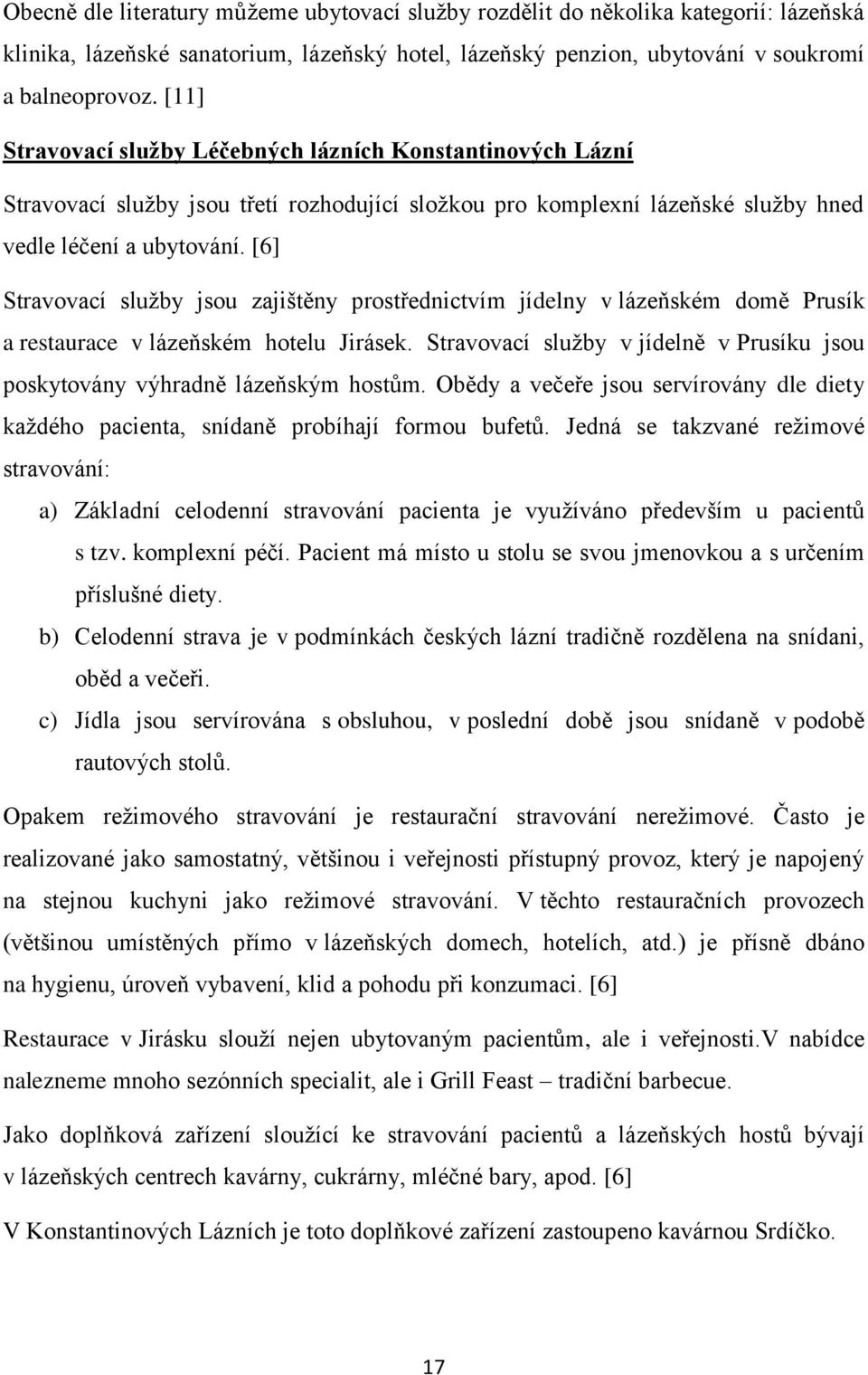 [6] Stravovací služby jsou zajištěny prostřednictvím jídelny v lázeňském domě Prusík a restaurace v lázeňském hotelu Jirásek.