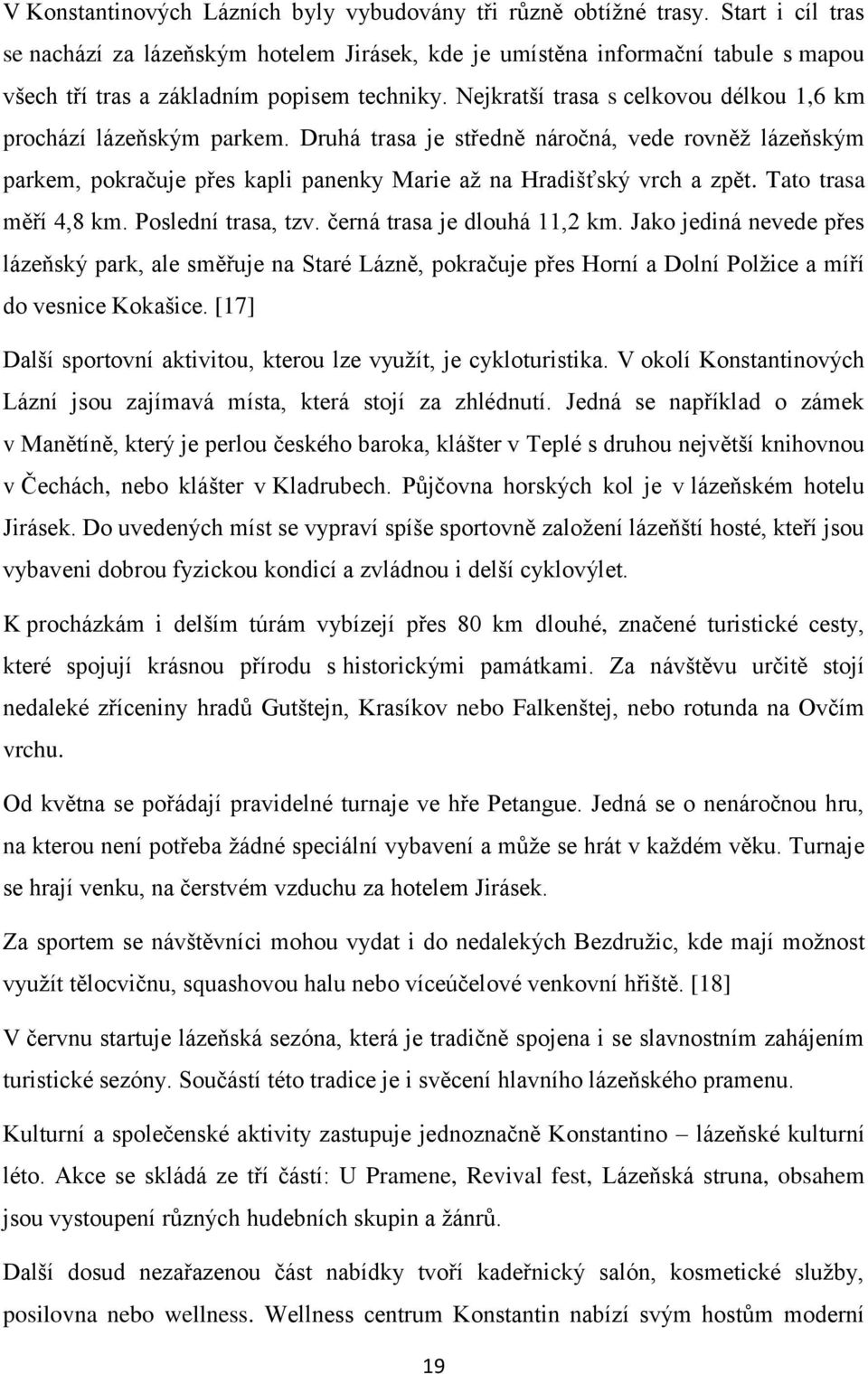 Nejkratší trasa s celkovou délkou 1,6 km prochází lázeňským parkem. Druhá trasa je středně náročná, vede rovněž lázeňským parkem, pokračuje přes kapli panenky Marie až na Hradišťský vrch a zpět.