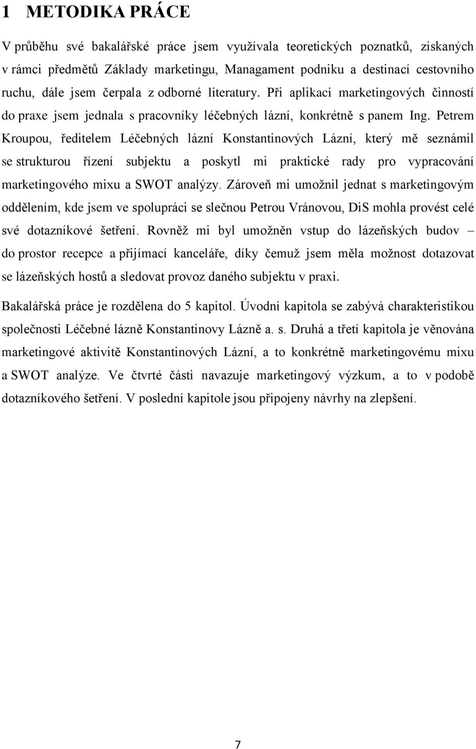 Petrem Kroupou, ředitelem Léčebných lázní Konstantinových Lázní, který mě seznámil se strukturou řízení subjektu a poskytl mi praktické rady pro vypracování marketingového mixu a SWOT analýzy.