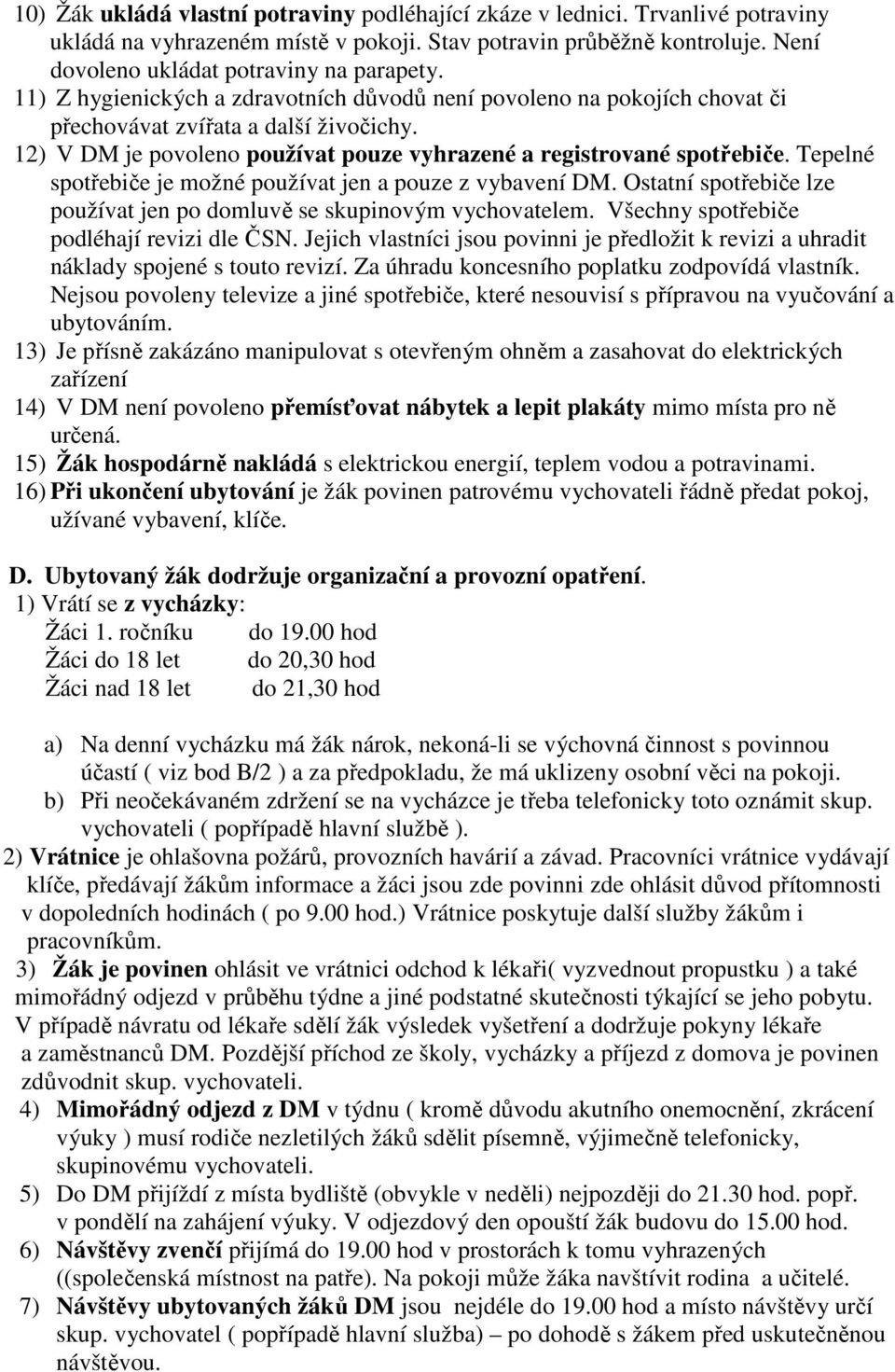 Tepelné spotřebiče je možné používat jen a pouze z vybavení DM. Ostatní spotřebiče lze používat jen po domluvě se skupinovým vychovatelem. Všechny spotřebiče podléhají revizi dle ČSN.