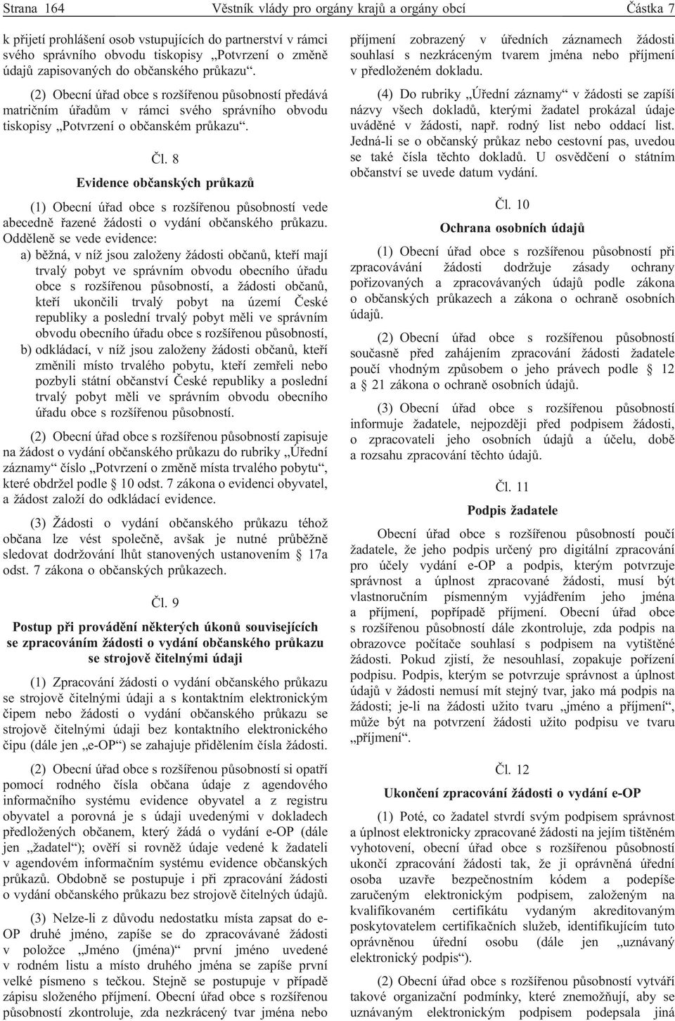 8 Evidence občanských průkazů (1) Obecní úřad obce s rozšířenou působností vede abecedně řazené žádosti o vydání občanského průkazu.