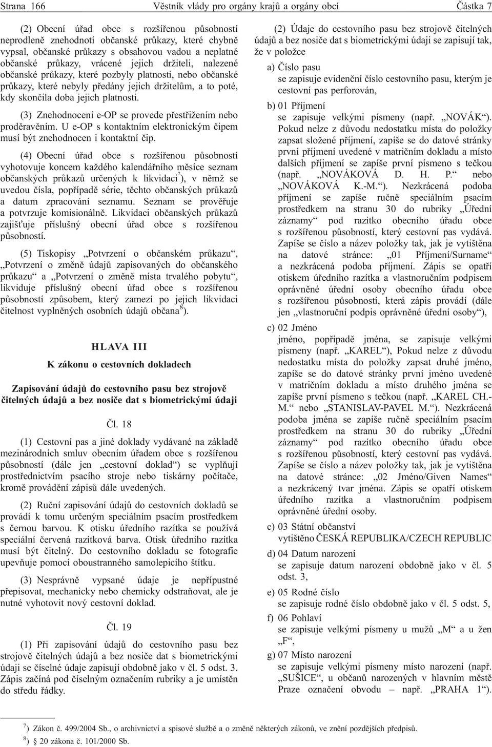 jejich platnosti. (3) Znehodnocení e-op se provede přestřižením nebo proděravěním. U e-op s kontaktním elektronickým čipem musí být znehodnocen i kontaktní čip.