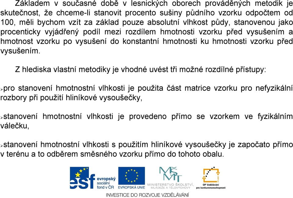 Z hlediska vlastní metodiky je vhodné uvést tři možné rozdílné přístupy: pro stanovení hmotnostní vlhkosti je použita část matrice vzorku pro nefyzikální rozbory při použití hliníkové vysoušečky,