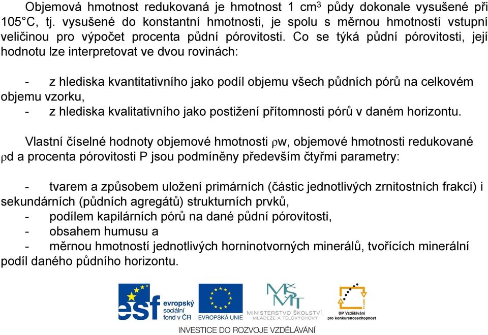 Co se týká půdní pórovitosti, její hodnotu lze interpretovat ve dvou rovinách: - z hlediska kvantitativního jako podíl objemu všech půdních pórů na celkovém objemu vzorku, - z hlediska kvalitativního