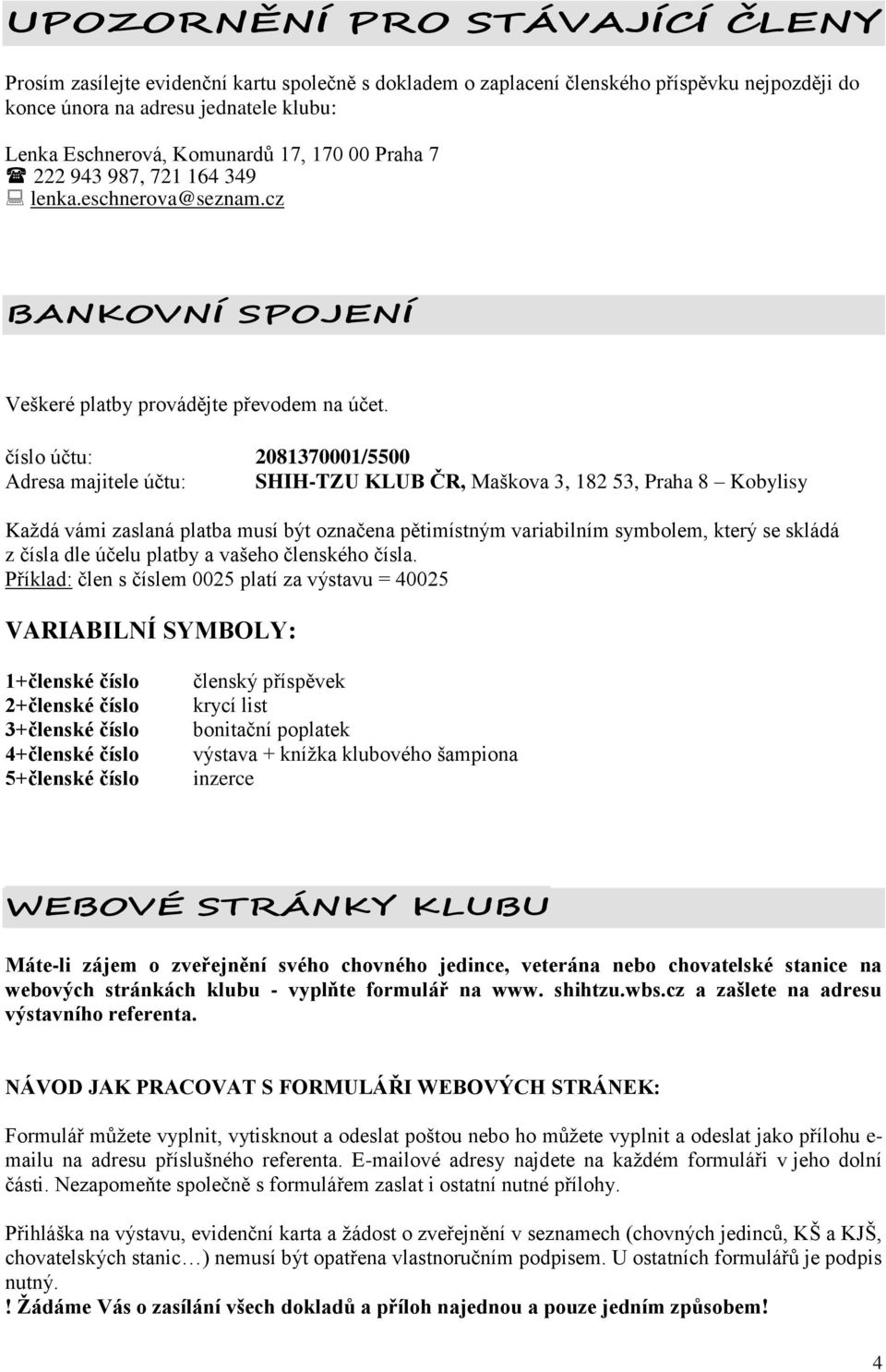 číslo účtu: 2081370001/5500 Adresa majitele účtu: SHIH-TZU KLUB ČR, Maškova 3, 182 53, Praha 8 Kobylisy Každá vámi zaslaná platba musí být označena pětimístným variabilním symbolem, který se skládá z