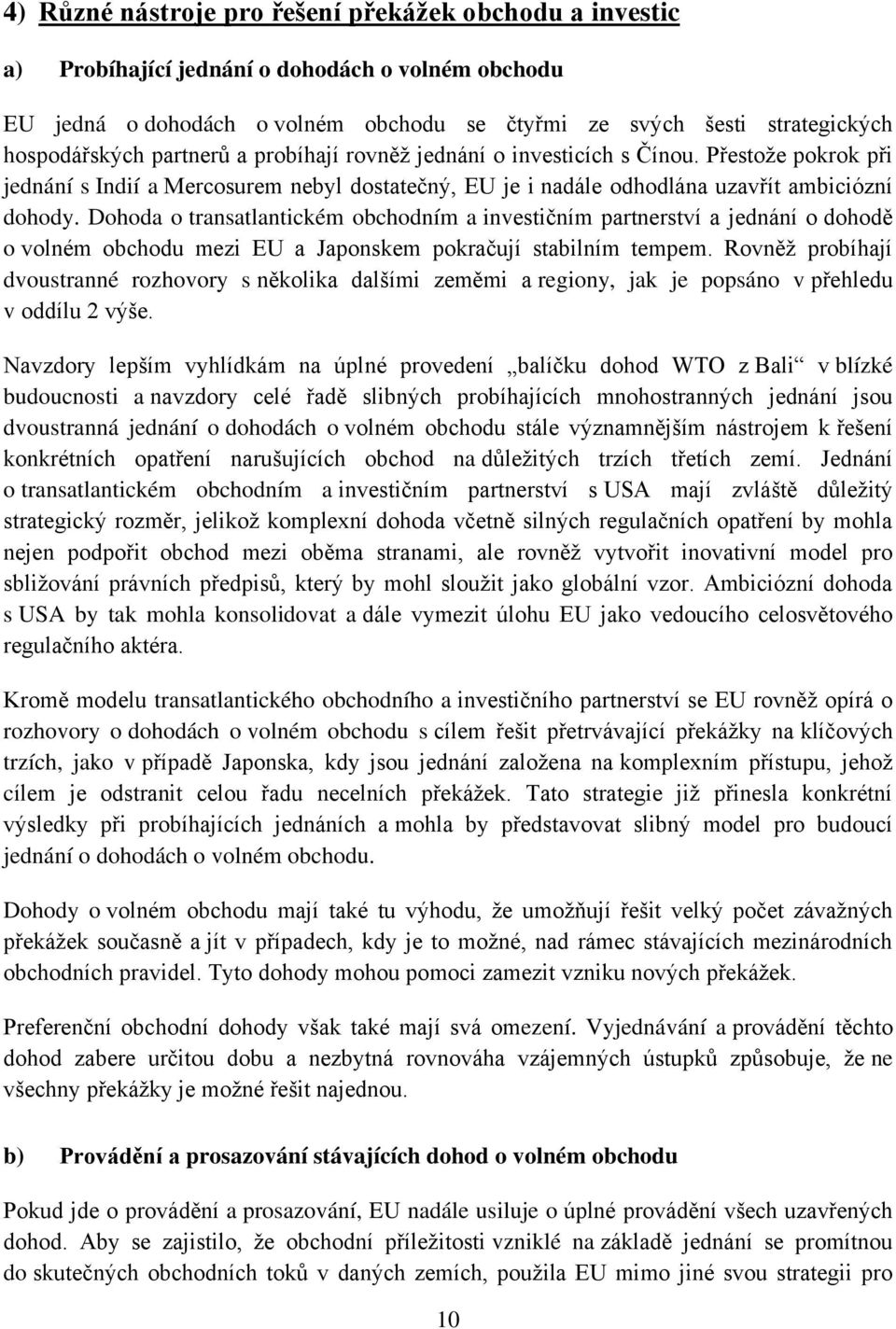 Dohoda o transatlantickém obchodním a investičním partnerství a jednání o dohodě o volném obchodu mezi EU a Japonskem pokračují stabilním tempem.