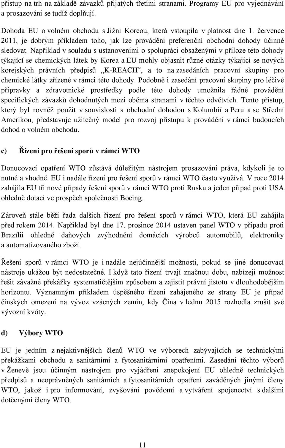 Například v souladu s ustanoveními o spolupráci obsaženými v příloze této dohody týkající se chemických látek by Korea a EU mohly objasnit různé otázky týkající se nových korejských právních předpisů