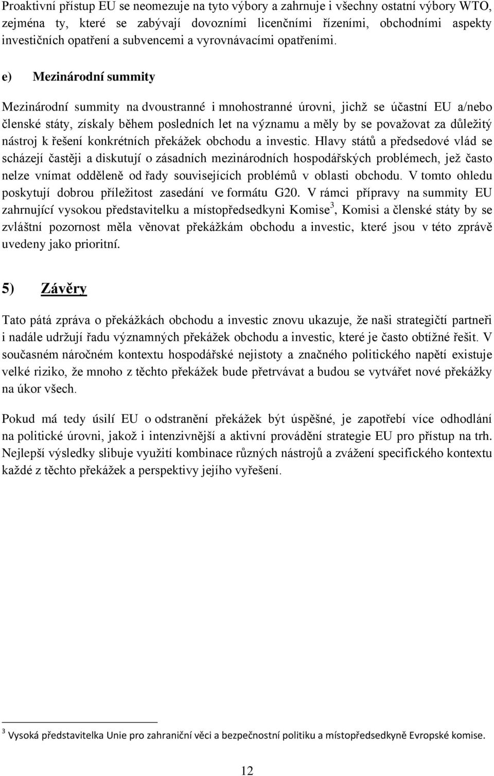 e) Mezinárodní summity Mezinárodní summity na dvoustranné i mnohostranné úrovni, jichž se účastní EU a/nebo členské státy, získaly během posledních let na významu a měly by se považovat za důležitý