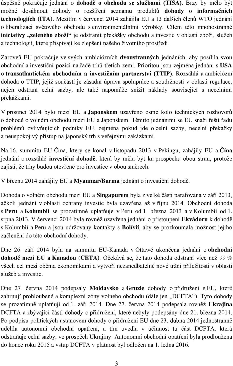 Cílem této mnohostranné iniciativy zeleného zboží je odstranit překážky obchodu a investic v oblasti zboží, služeb a technologií, které přispívají ke zlepšení našeho životního prostředí.