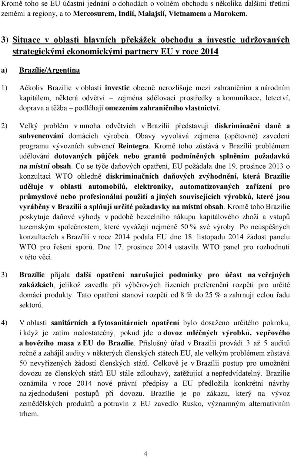 nerozlišuje mezi zahraničním a národním kapitálem, některá odvětví zejména sdělovací prostředky a komunikace, letectví, doprava a těžba podléhají omezením zahraničního vlastnictví.