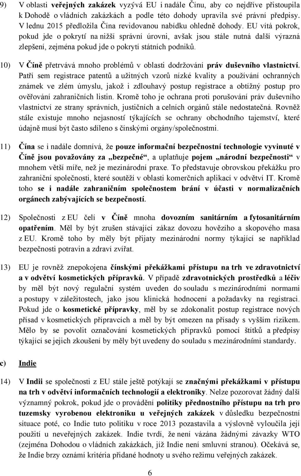 EU vítá pokrok, pokud jde o pokrytí na nižší správní úrovni, avšak jsou stále nutná další výrazná zlepšení, zejména pokud jde o pokrytí státních podniků.