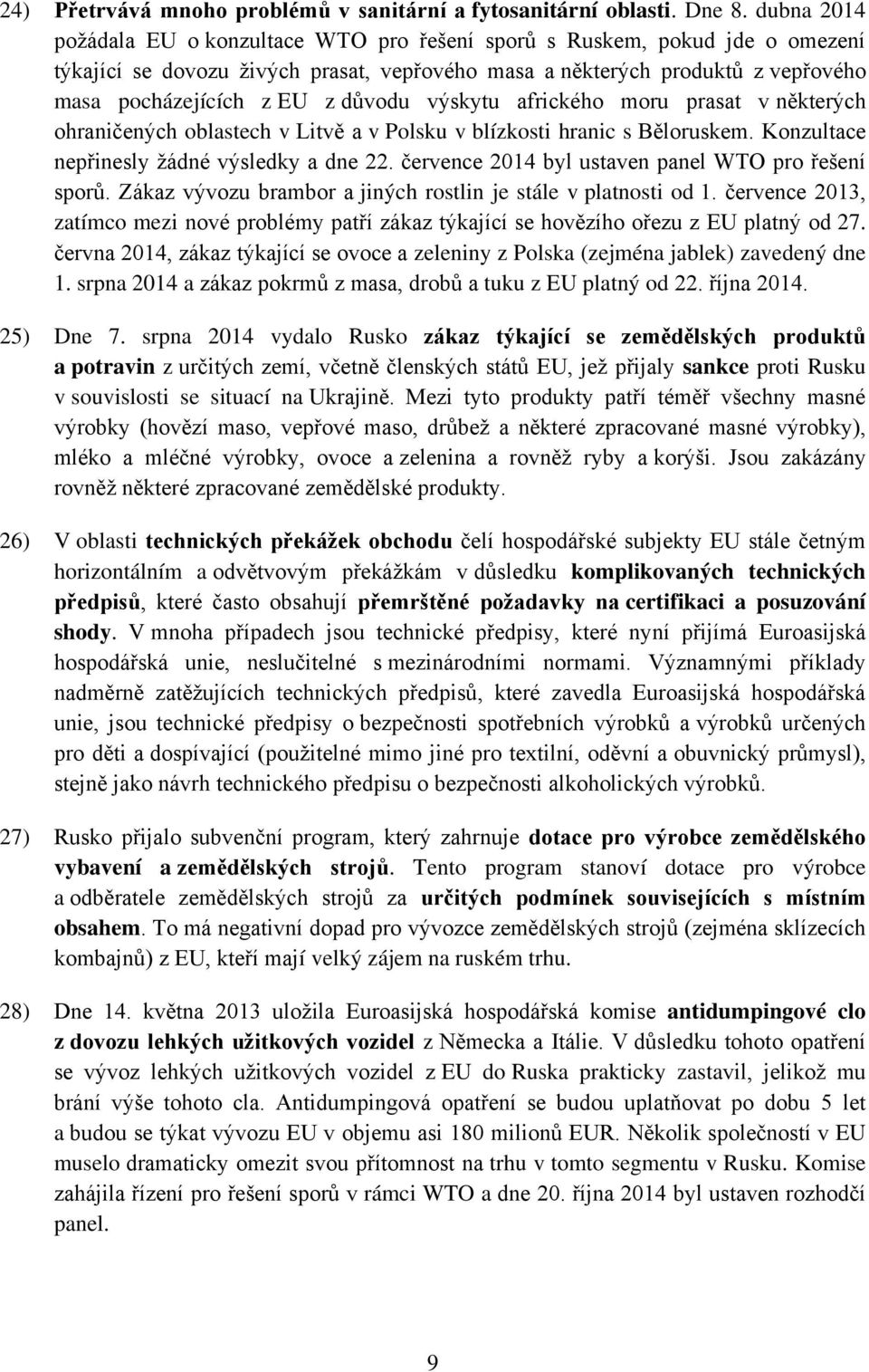 důvodu výskytu afrického moru prasat v některých ohraničených oblastech v Litvě a v Polsku v blízkosti hranic s Běloruskem. Konzultace nepřinesly žádné výsledky a dne 22.