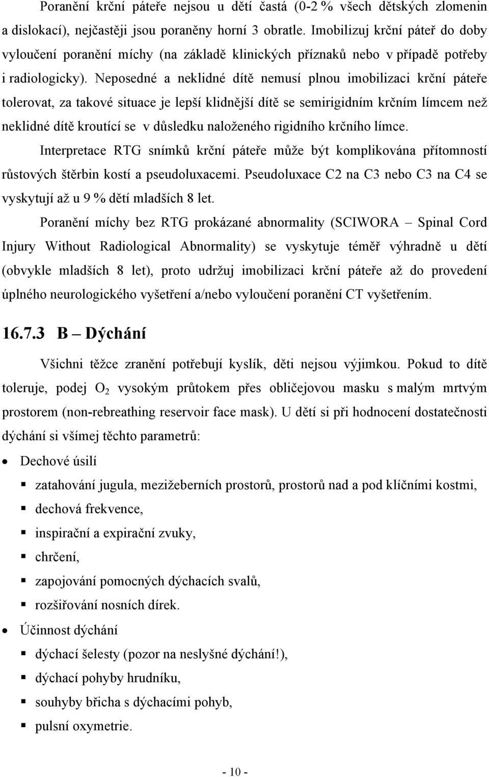 Neposedné a neklidné dítě nemusí plnou imobilizaci krční páteře tolerovat, za takové situace je lepší klidnější dítě se semirigidním krčním límcem než neklidné dítě kroutící se v důsledku naloženého