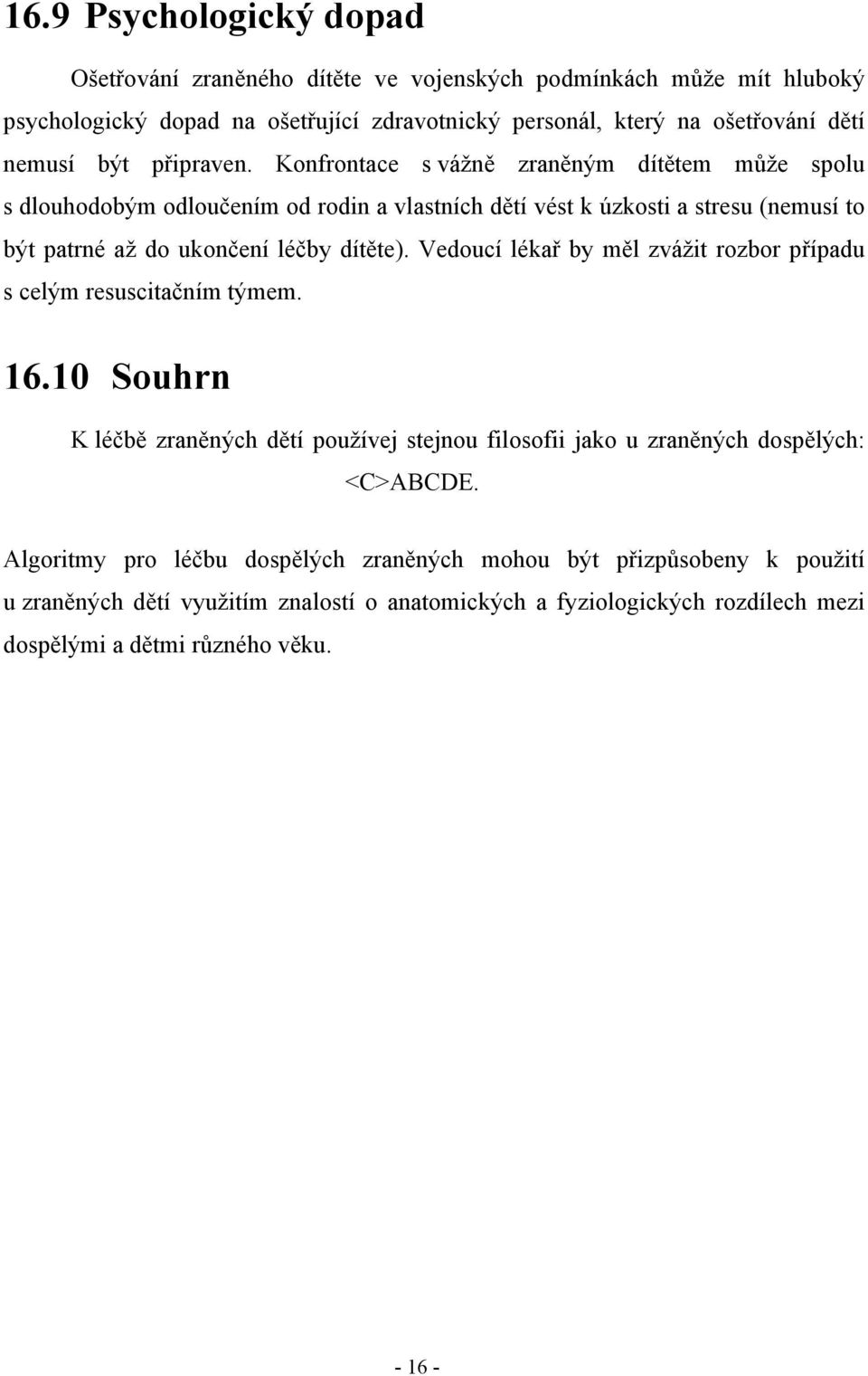 Konfrontace s vážně zraněným dítětem může spolu s dlouhodobým odloučením od rodin a vlastních dětí vést k úzkosti a stresu (nemusí to být patrné až do ukončení léčby dítěte).