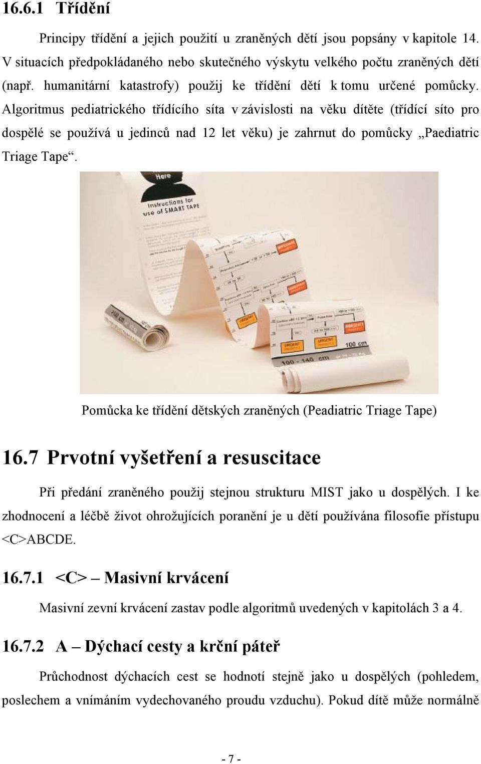 Algoritmus pediatrického třídícího síta v závislosti na věku dítěte (třídící síto pro dospělé se používá u jedinců nad 12 let věku) je zahrnut do pomůcky Paediatric Triage Tape.