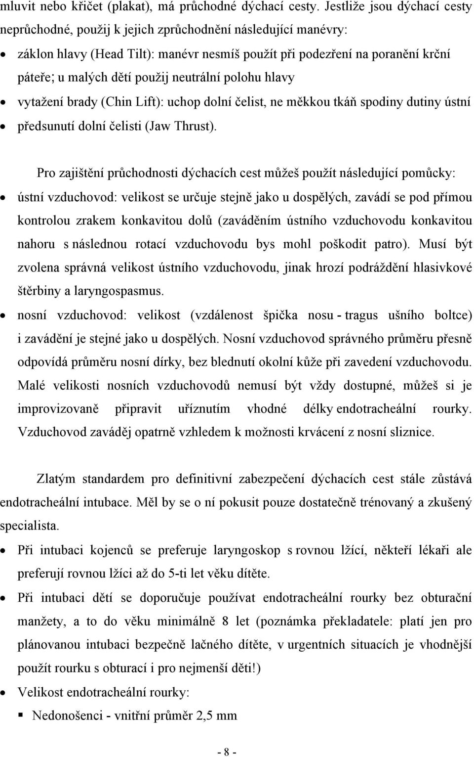 neutrální polohu hlavy vytažení brady (Chin Lift): uchop dolní čelist, ne měkkou tkáň spodiny dutiny ústní předsunutí dolní čelisti (Jaw Thrust).