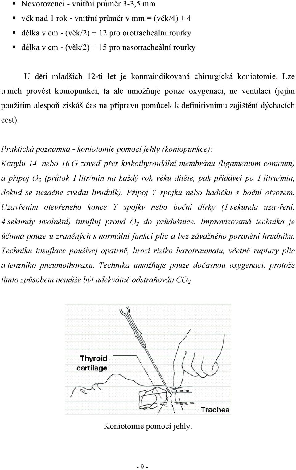 Lze u nich provést koniopunkci, ta ale umožňuje pouze oxygenaci, ne ventilaci (jejím použitím alespoň získáš čas na přípravu pomůcek k definitivnímu zajištění dýchacích cest).