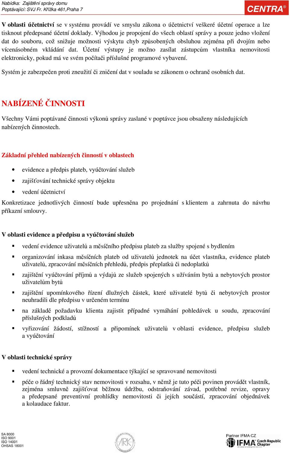 Účetní výstupy je možno zasílat zástupcům vlastníka nemovitosti elektronicky, pokud má ve svém počítači příslušné programové vybavení.