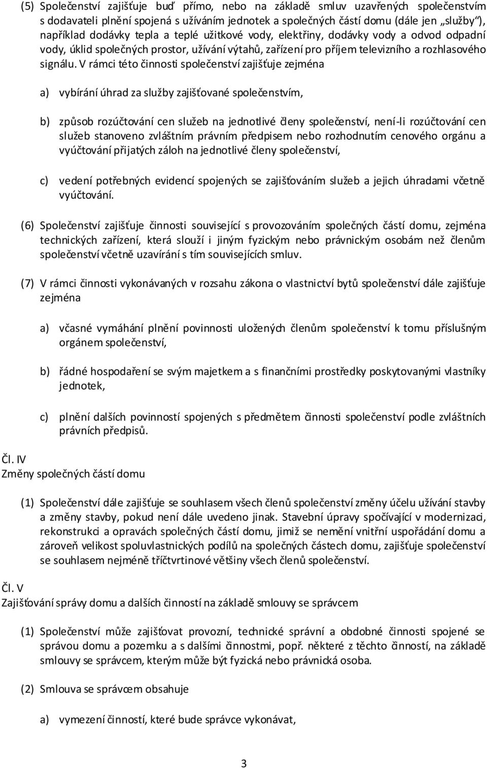 V rámci této činnosti společenství zajišťuje zejména a) vybírání úhrad za služby zajišťované společenstvím, b) způsob rozúčtování cen služeb na jednotlivé členy společenství, není-li rozúčtování cen