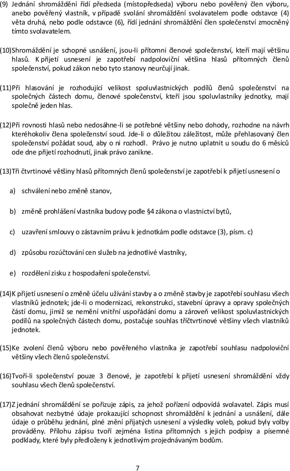 K přijetí usnesení je zapotřebí nadpoloviční většina hlasů přítomných členů společenství, pokud zákon nebo tyto stanovy neurčují jinak.