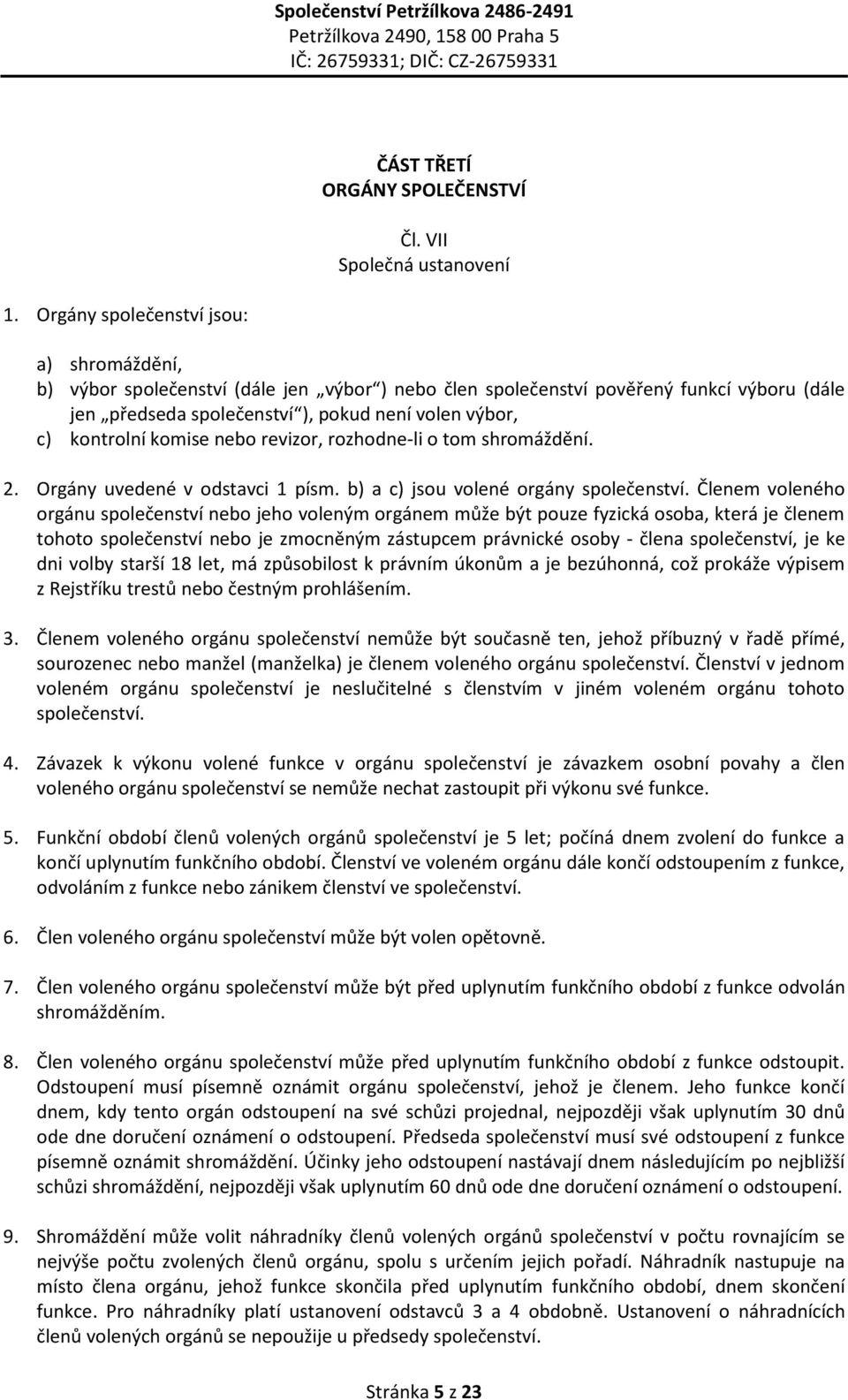 komise nebo revizor, rozhodne-li o tom shromáždění. 2. Orgány uvedené v odstavci 1 písm. b) a c) jsou volené orgány společenství.