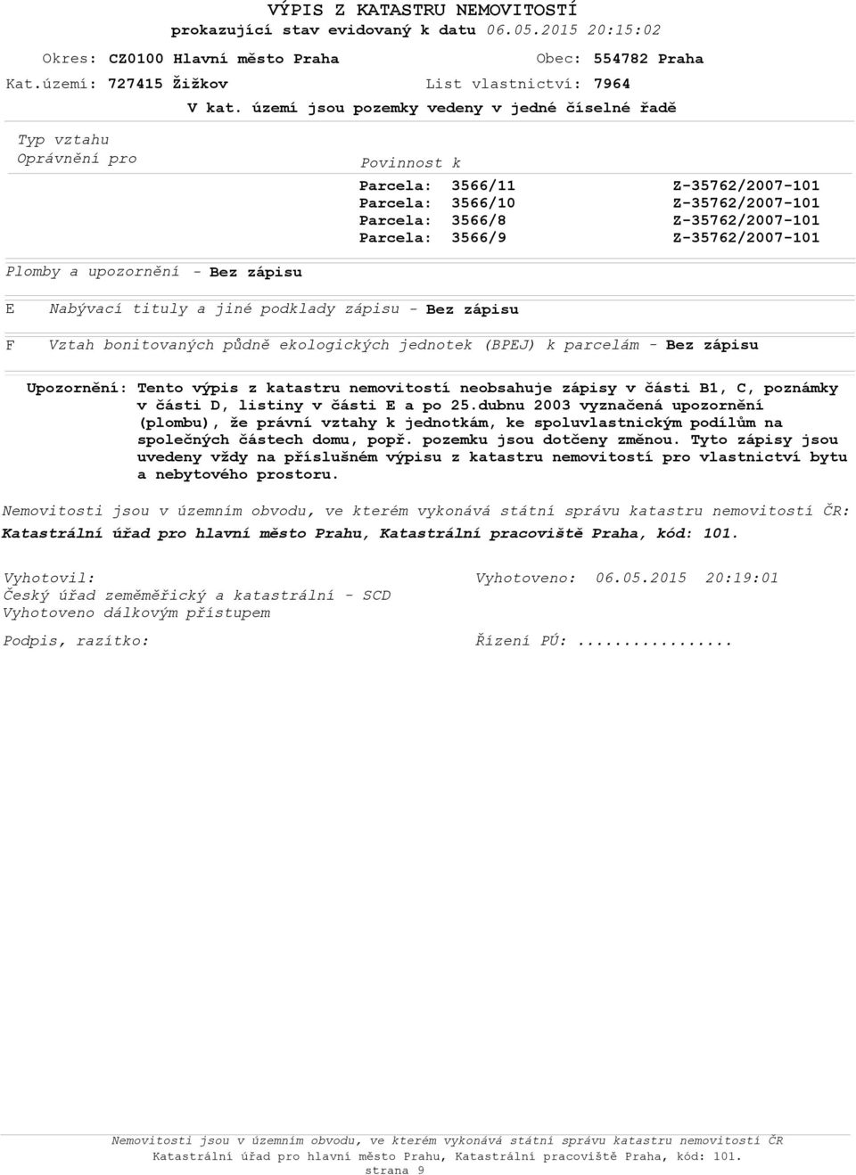 v části B1, C, poznámky v části D, listiny v části E a po 25.dubnu 2003 vyznačená upozornění (plombu), že právní vztahy k jednotkám, ke spoluvlastnickým podílům na domu, popř.