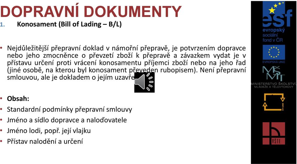 převzetí zboží k přepravě a závazkem vydat je v přístavu určení proti vrácení konosamentu příjemci zboží nebo na jeho řad (jiné