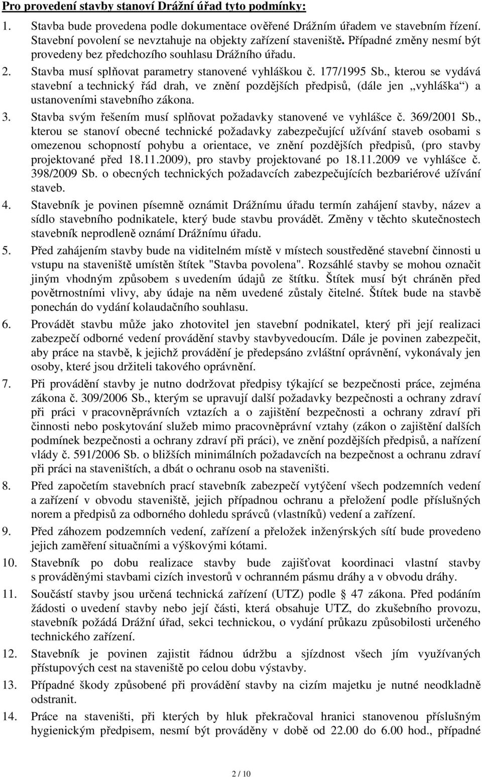 177/1995 Sb., kterou se vydává stavební a technický řád drah, ve znění pozdějších předpisů, (dále jen vyhláška ) a ustanoveními stavebního zákona. 3.