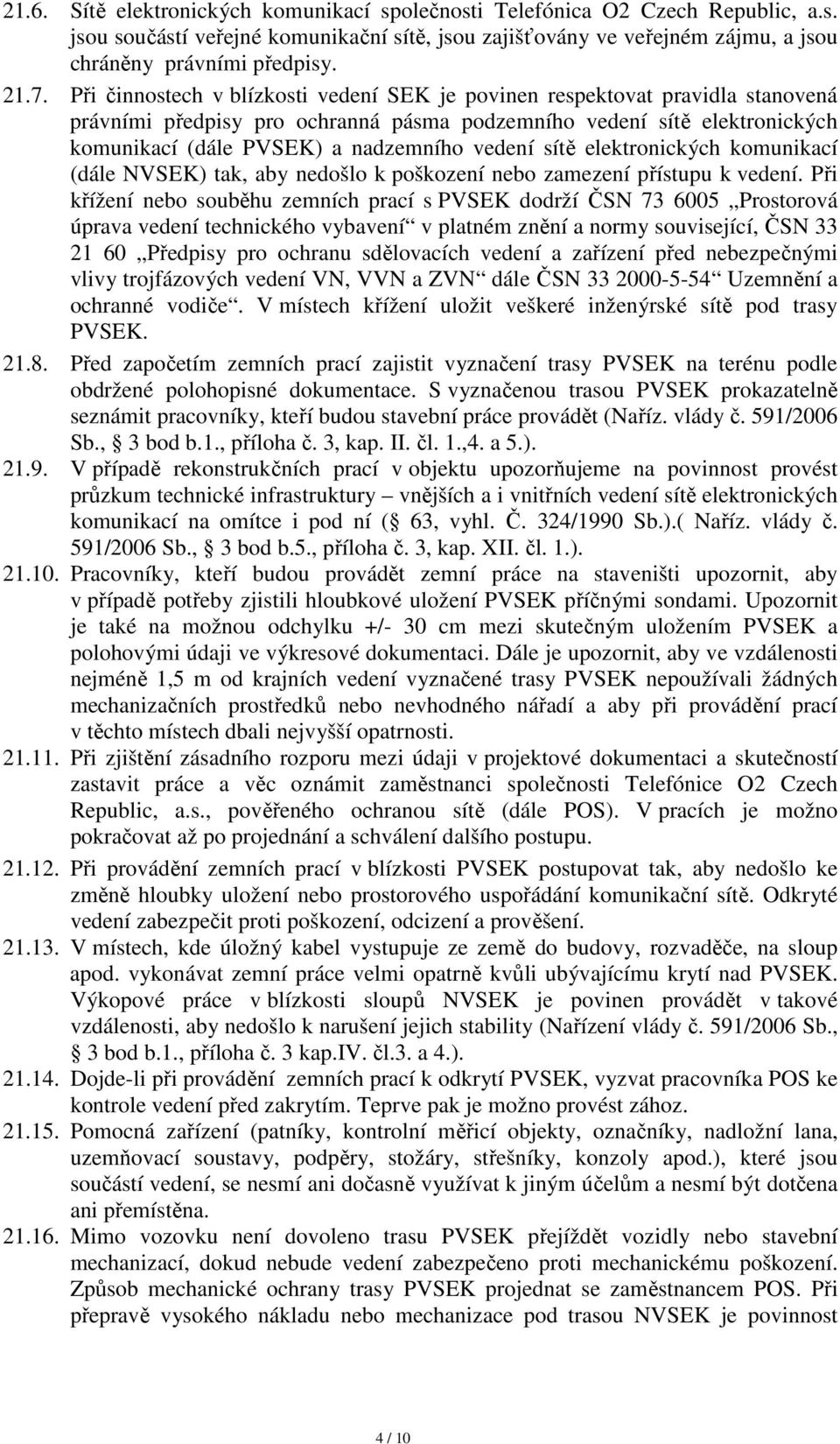 sítě elektronických komunikací (dále NVSEK) tak, aby nedošlo k poškození nebo zamezení přístupu k vedení.